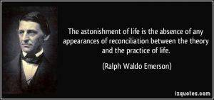 quote-the-astonishment-of-life-is-the-absence-of-any-appearances-of-reconciliation-between-the-theory-and-ralph-waldo-emerson-321602